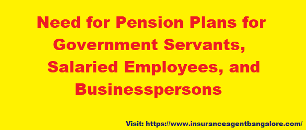 Need for Pension Plans for Indian Government Servants Salaried Employees and Businesspersons, insurance agent Bangalore, shivakumar Bangalore, 